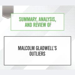 Summary, Analysis, and Review of Malcolm Gladwells Outliers Audiobook, by Start Publishing Notes