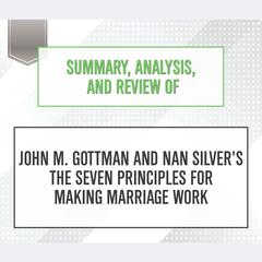 Summary, Analysis, and Review of John M. Gottman and Nan Silver's The Seven Principles for Making Marriage Work Audiobook, by Start Publishing Notes