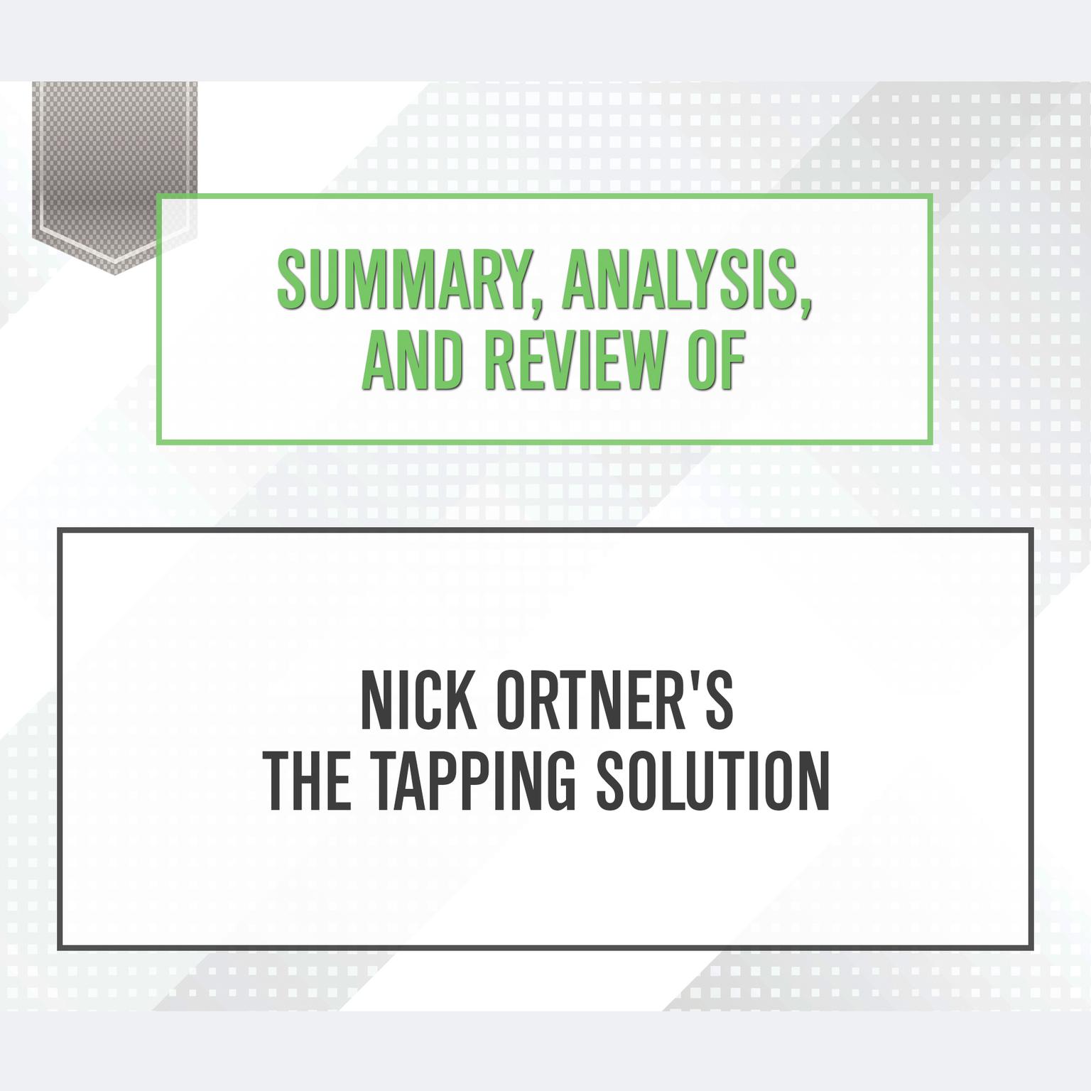 Summary, Analysis, and Review of Nick Ortners The Tapping Solution Audiobook, by Start Publishing Notes