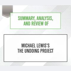 Summary, Analysis, and Review of Michael Lewiss The Undoing Project Audiobook, by Start Publishing Notes