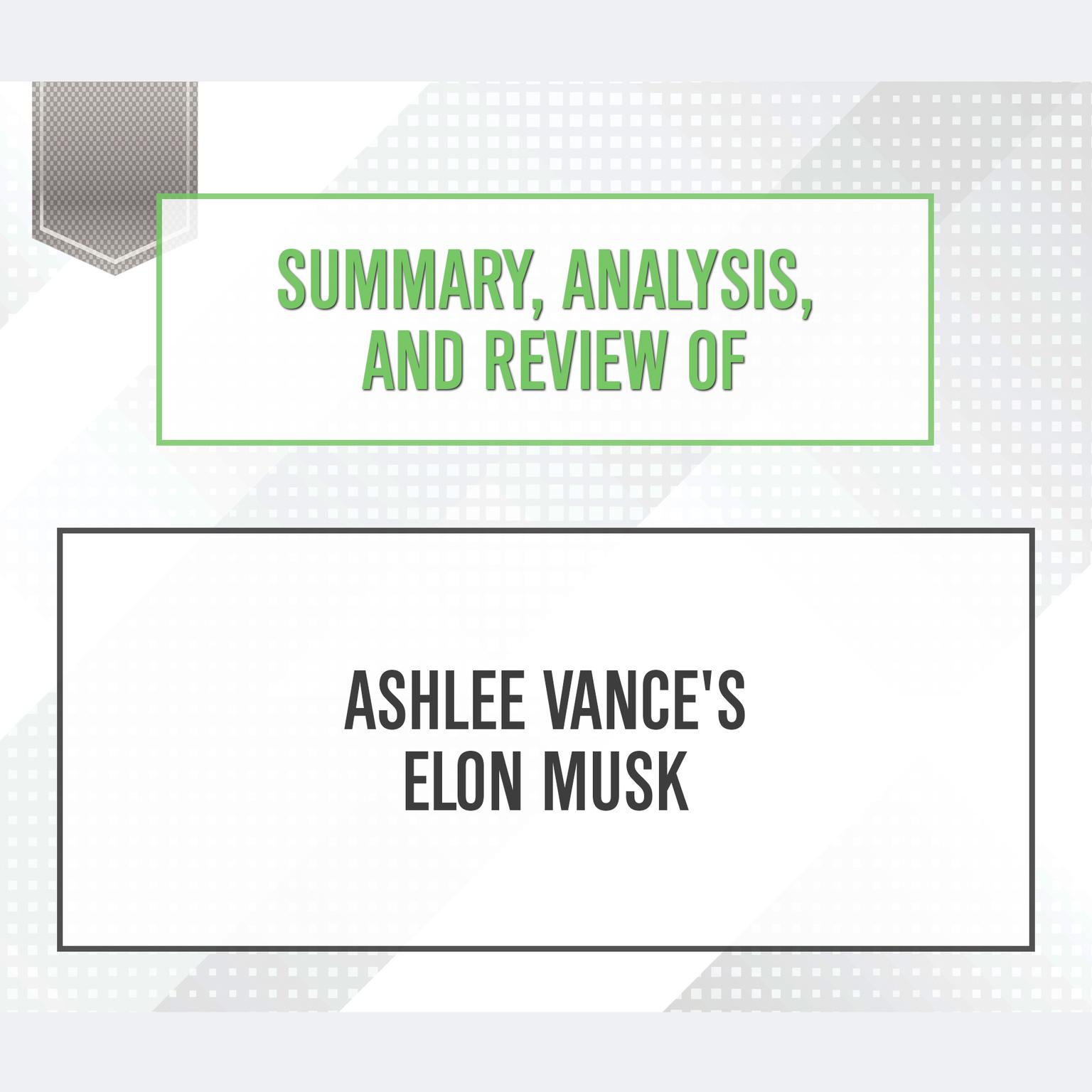 Summary, Analysis, and Review of Ashlee Vances Elon Musk Audiobook, by Start Publishing Notes