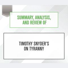Summary, Analysis, and Review of Timothy Snyders On Tyranny Audiobook, by Start Publishing Notes