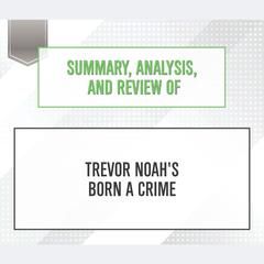 Summary, Analysis, and Review of Trevor Noah's Born a Crime Audiobook, by 