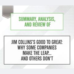 Summary, Analysis, and Review of Jim Collins's Good to Great: Why Some Companies Make the Leap...and Others Don't Audiobook, by 