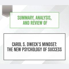 Summary, Analysis, and Review of Carol S. Dweck's Mindset : The New Psychology of Success Audiobook, by 