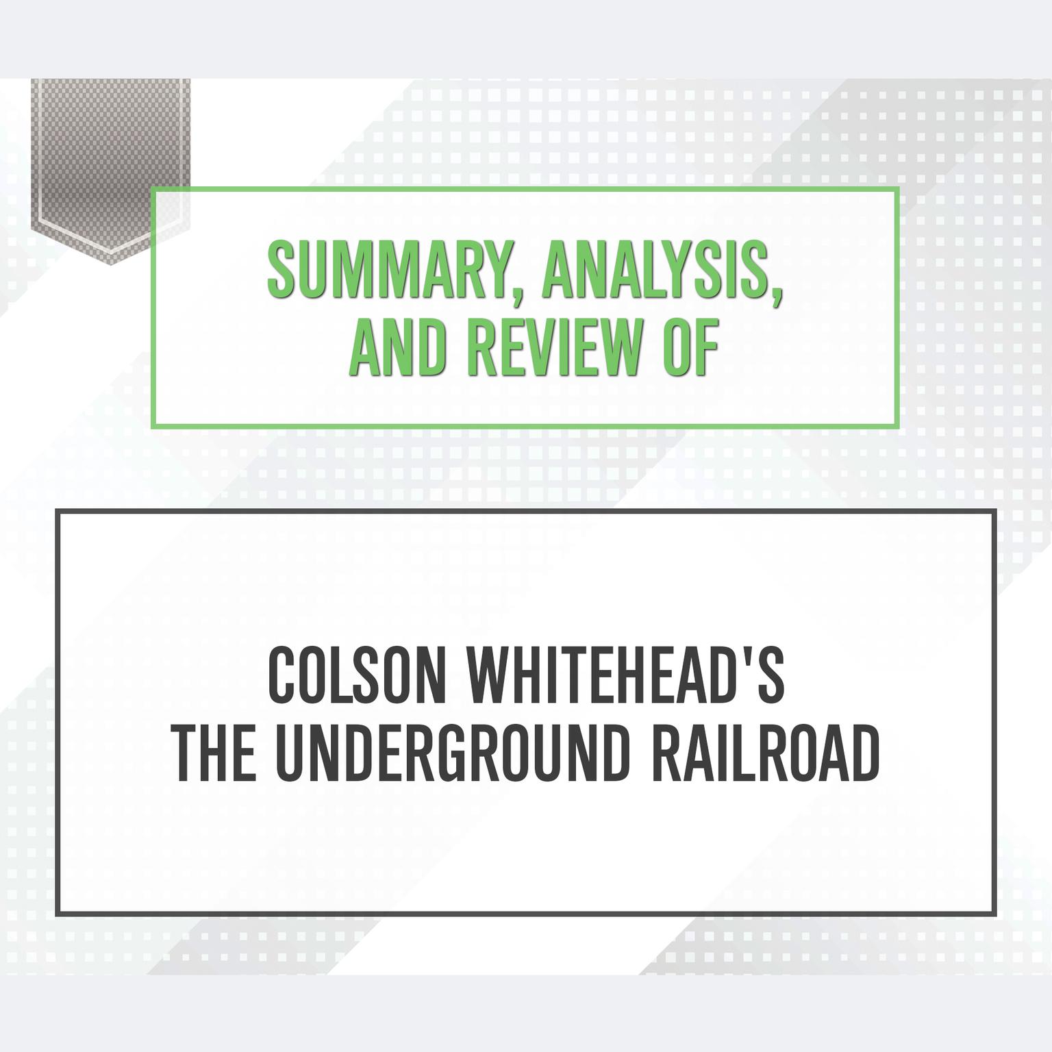 Summary, Analysis, and Review of Colson Whiteheads The Underground Railroad Audiobook, by Start Publishing Notes