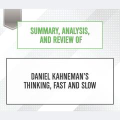 Summary, Analysis, and Review of Daniel Kahneman's Thinking, Fast and Slow Audiobook, by 