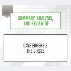 Summary, Analysis, and Review of Dave Eggerss The Circle Audiobook, by Start Publishing Notes