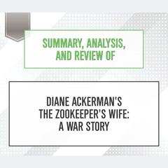 Summary, Analysis, and Review of Diane Ackermans The Zookeepers Wife: A War Story Audiobook, by Start Publishing Notes