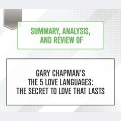 Summary, Analysis, and Review of Gary Chapman's The 5 Love Languages: The Secret to Love that Lasts Audiobook, by 