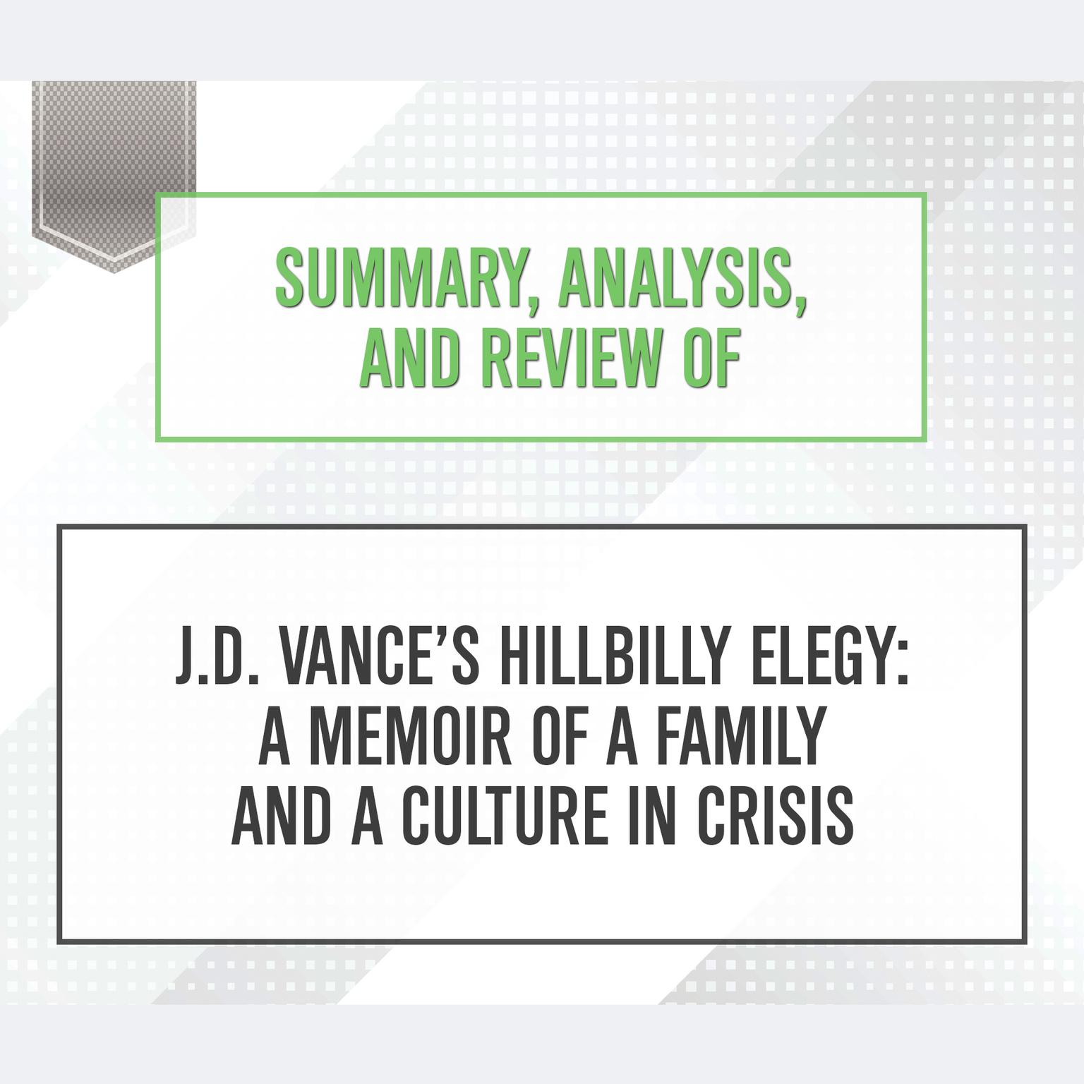 Summary, Analysis, and Review of J.D. Vances Hillbilly Elegy: A Memoir of a Family and a Culture in Crisis Audiobook, by Start Publishing Notes