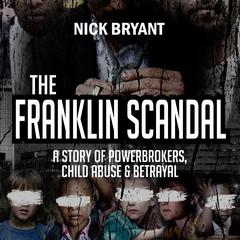 The Franklin Scandal: A Story of Powerbrokers, Child Abuse & Betrayal Audiobook, by Nick Bryant