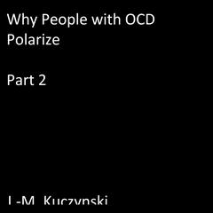 Why People with OCD Polarize : Part 2 Audiobook, by J. M. Kuczynski