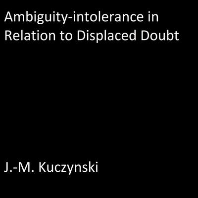 Ambiguity-intolerance in Relation to Displaced Doubt Audiobook, by J. M. Kuczynski