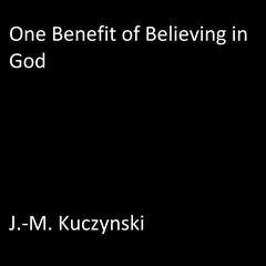 One Benefit of Believing in God  Audiobook, by J. M. Kuczynski