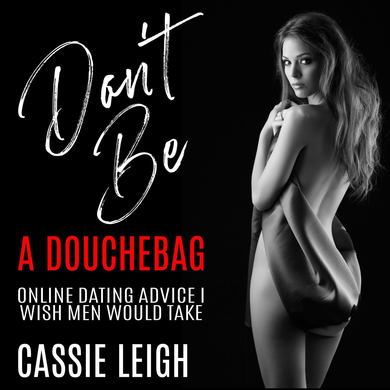 Dont Be a Douchebag: Online Dating Advice I Wish Men Would Take Audiobook, by Cassie Leigh