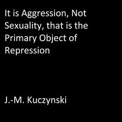 It is Aggression, not Sexuality, that is the Primary Object of Repression Audiobook, by J. M. Kuczynski