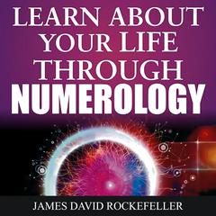 Learn About Your Life Through Numerology Audiobook, by James David Rockefeller
