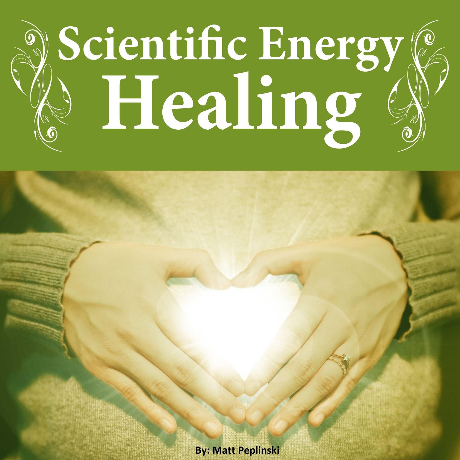 Scientific Energy Healing (Abridged): The Ultimate Reiki Course Audiobook, by Matt Peplinski