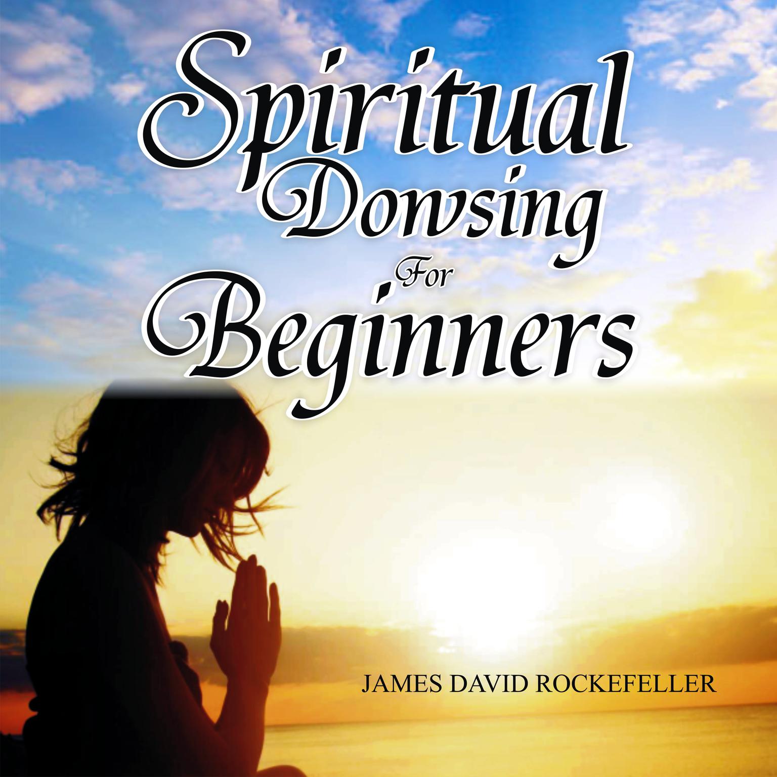 Spiritual Dowsing for Beginners  Audiobook, by James David Rockefeller