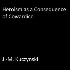 Heroism as a Consequence of Cowardice  Audiobook, by J. M. Kuczynski