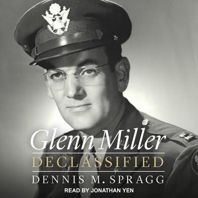 Glenn Miller Declassified Audiobook, by Dennis M. Spragg