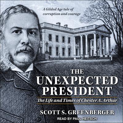 The Unexpected President: The Life and Times of Chester A. Arthur Audiobook, by Scott S. Greenberger
