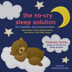 The No-Cry Sleep Solution for Toddlers and Preschoolers: Gentle Ways to Stop Bedtime Battles and Improve Your Childs Sleep Audiobook, by Elizabeth Pantley