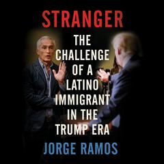 Stranger: The Challenge of a Latino Immigrant in the Trump Era Audiobook, by Jorge Ramos