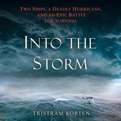 Into the Storm: Two Ships, a Deadly Hurricane, and an Epic Battle for Survival Audiobook, by Tristram Korten