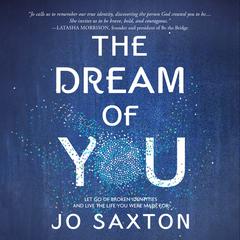 The Dream of You: Let Go of Broken Identities and Live the Life You Were Made For Audiobook, by Jo Saxton