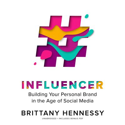 Influencer: Building Your Personal Brand in the Age of Social Media Audiobook, by Brittany Hennessy