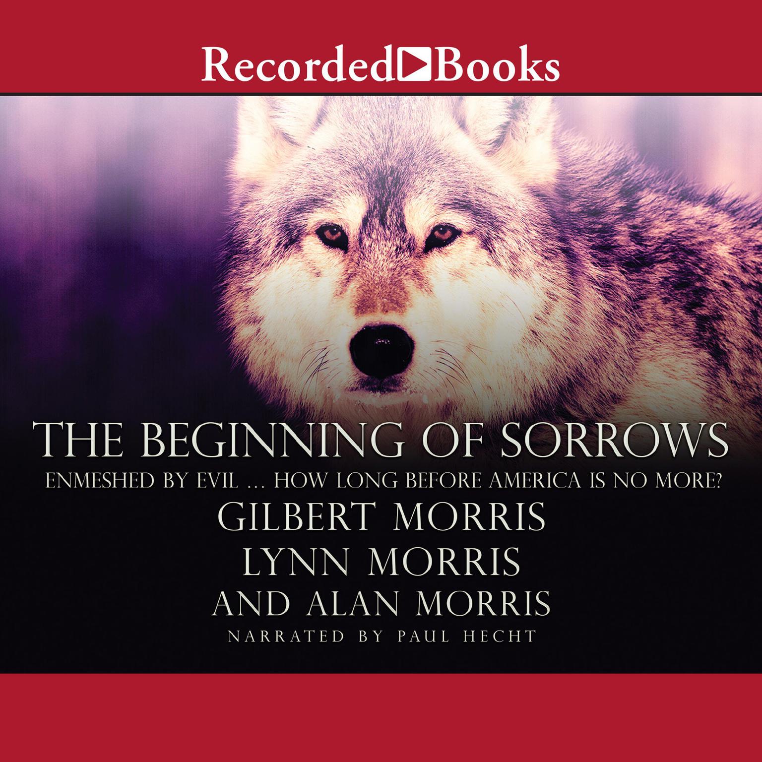 The Beginning of Sorrows: Enmeshed by Evil … How Long Before America Is No More? Audiobook, by Gilbert Morris