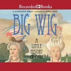 Big Wig: A Little History of Hair Audiobook, by Kathleen Krull