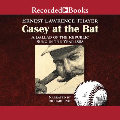 Casey at the Bat: A Ballad of the Republic Sung in the Year 1888 Audiobook, by Ernest Lawrence Thayer