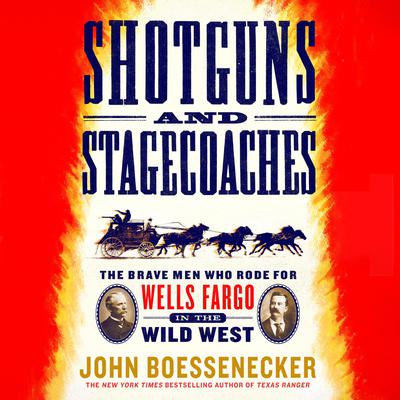 Shotguns and Stagecoaches: The Brave Men Who Rode for Wells Fargo in the Wild West Audiobook, by John Boessenecker