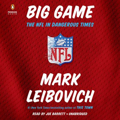 Big Game: The NFL in Dangerous Times Audiobook, by Mark Leibovich