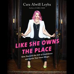 Like She Owns the Place: Give Yourself the Gift of Confidence and Ignite Your Inner Magic Audiobook, by Cara Alwill Leyba