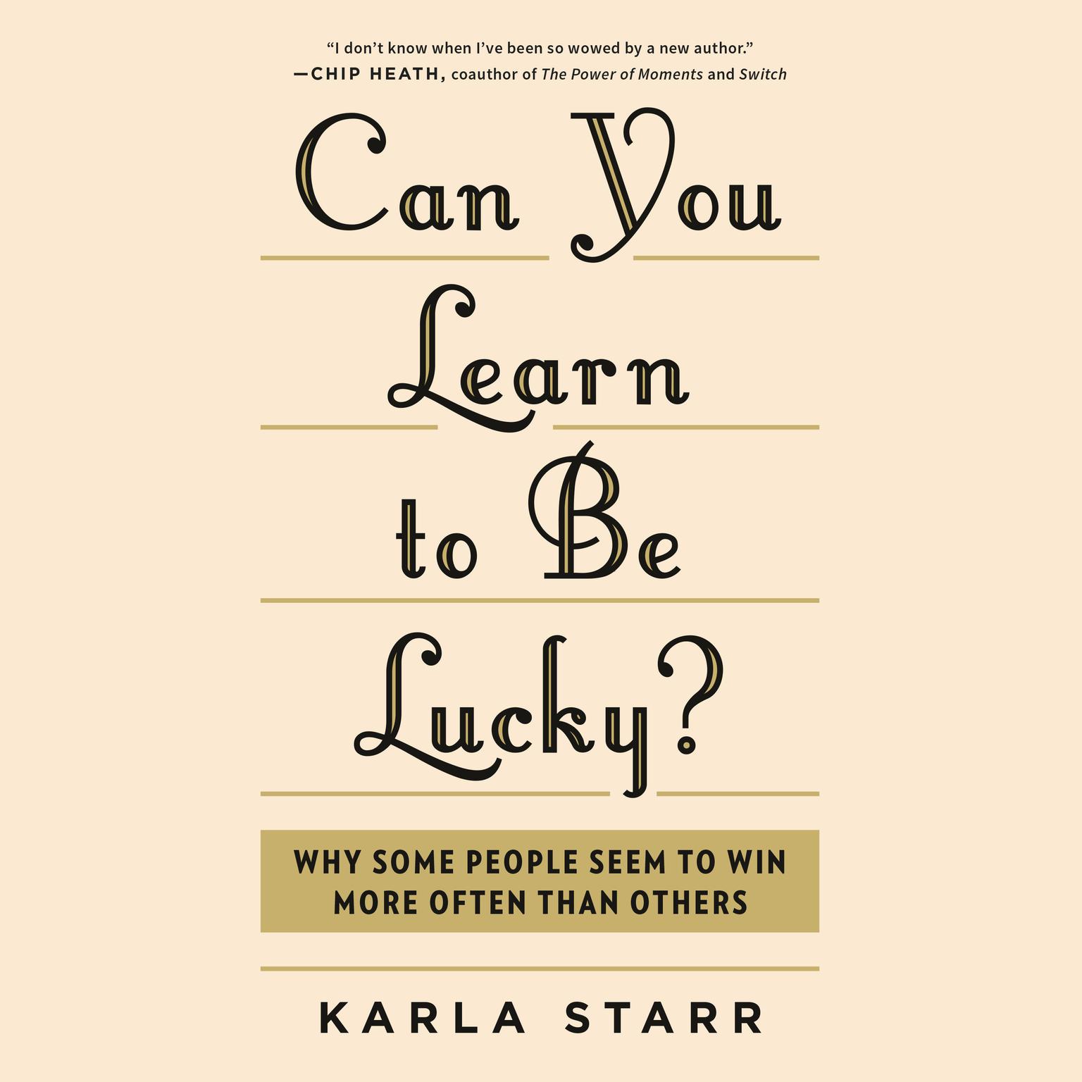 Can You Learn to Be Lucky?: Why Some People Seem to Win More Often Than Others Audiobook, by Karla Starr