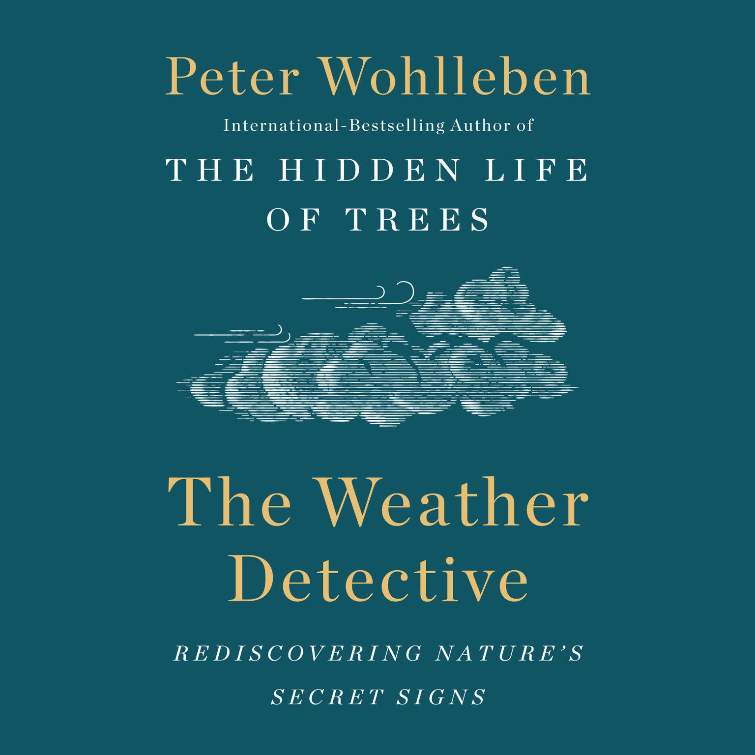 The Weather Detective: Rediscovering Natures Secret Signs Audiobook, by Peter Wohlleben
