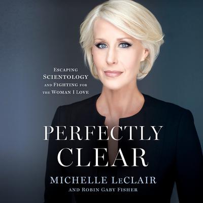 Perfectly Clear: Escaping Scientology and Fighting for the Woman I Love Audiobook, by Michelle LeClair