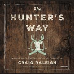 The Hunters Way: A Guide to the Heart and Soul of Hunting Audiobook, by Craig Raleigh