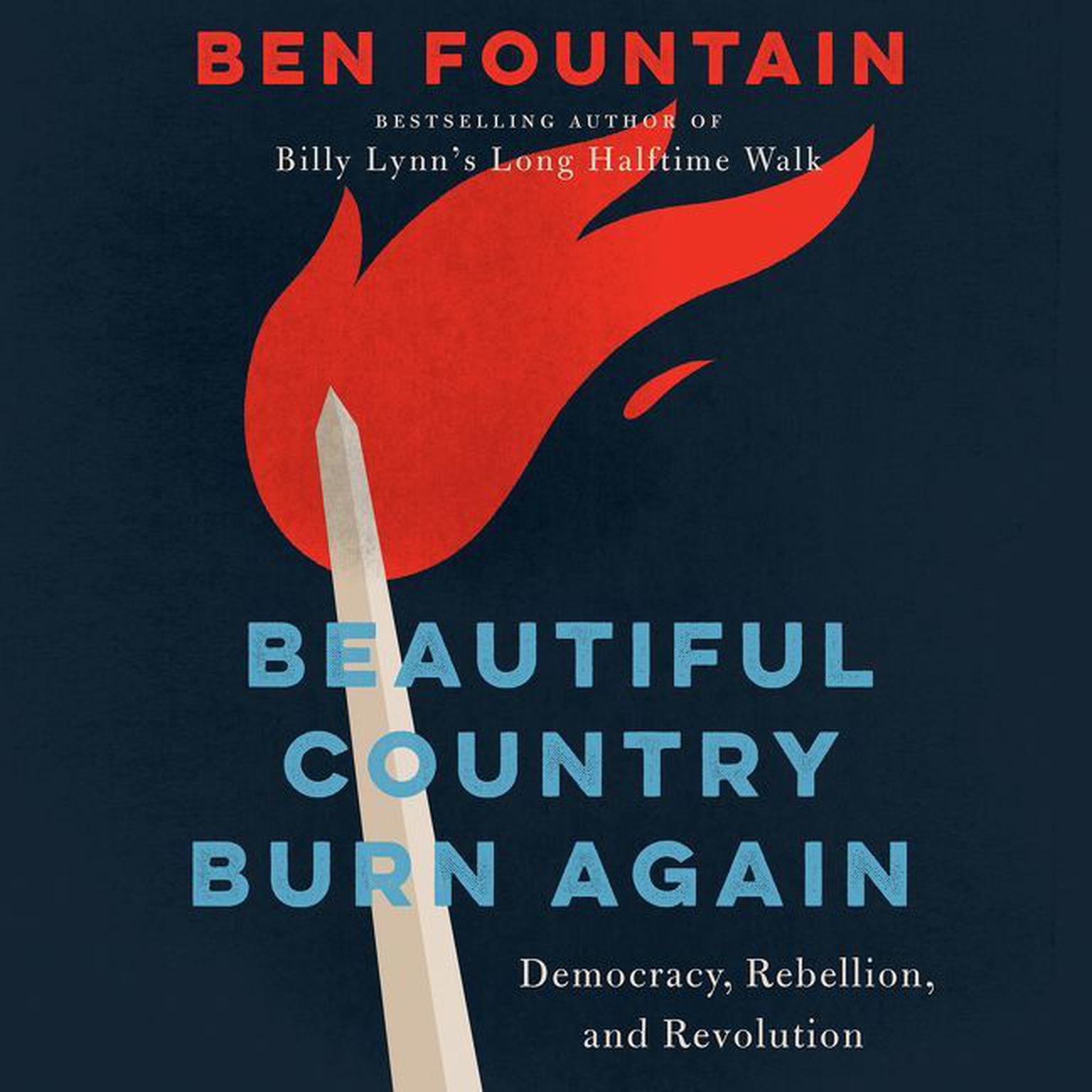Beautiful Country Burn Again: Democracy, Rebellion, and Revolution Audiobook, by Ben Fountain