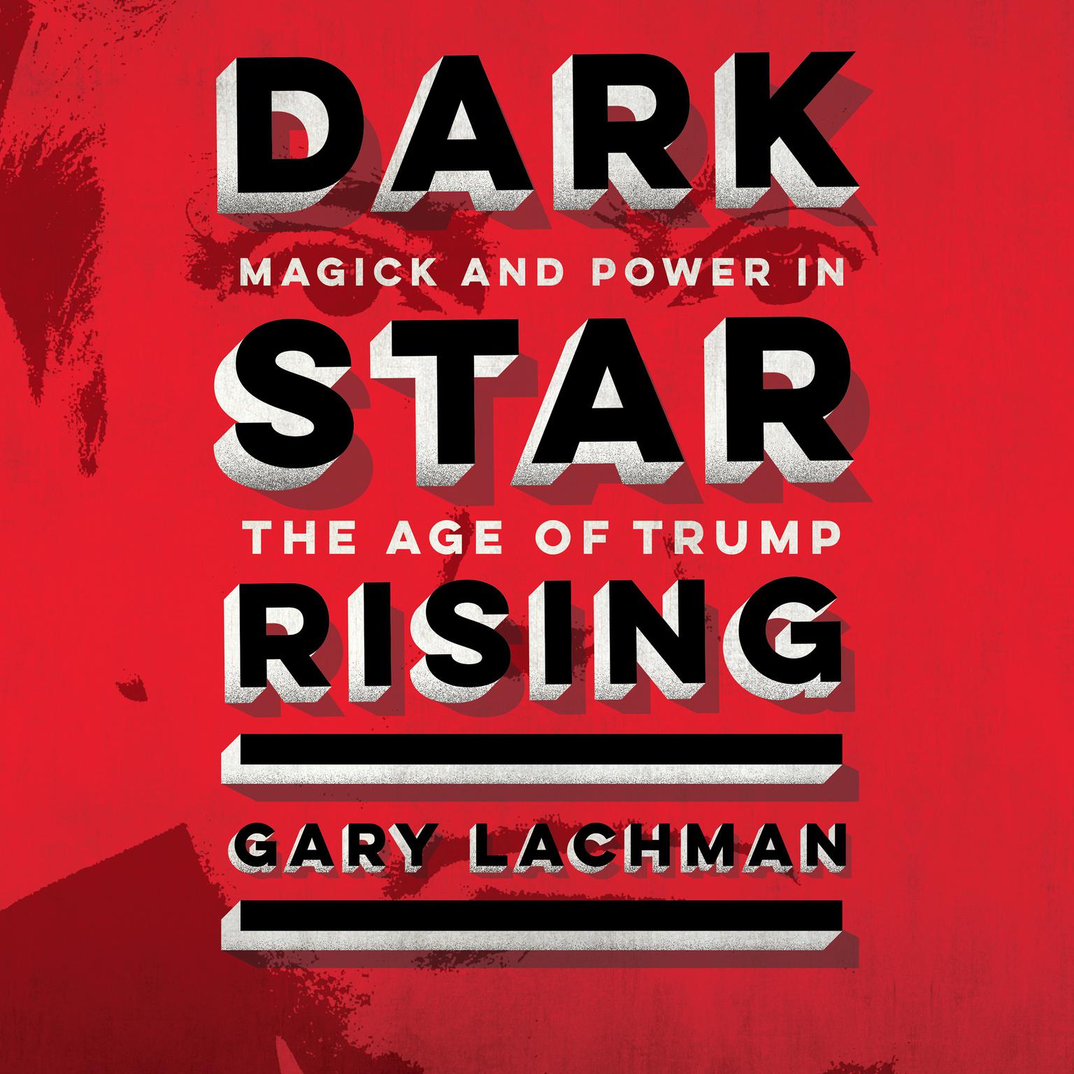 Dark Star Rising: Magick and Power in the Age of Trump Audiobook, by Gary Lachman