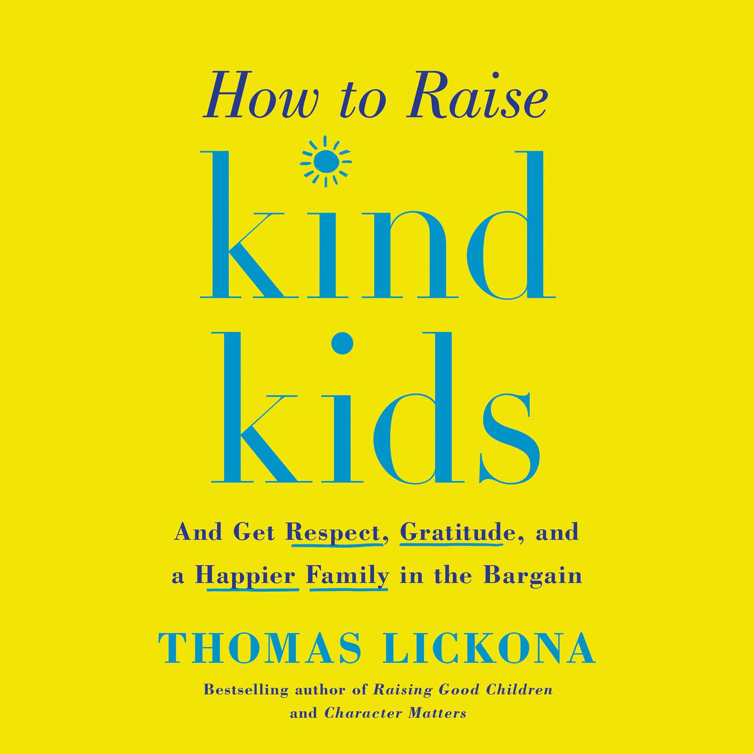 How to Raise Kind Kids: And Get Respect, Gratitude, and a Happier Family in the Bargain Audiobook, by Thomas Lickona