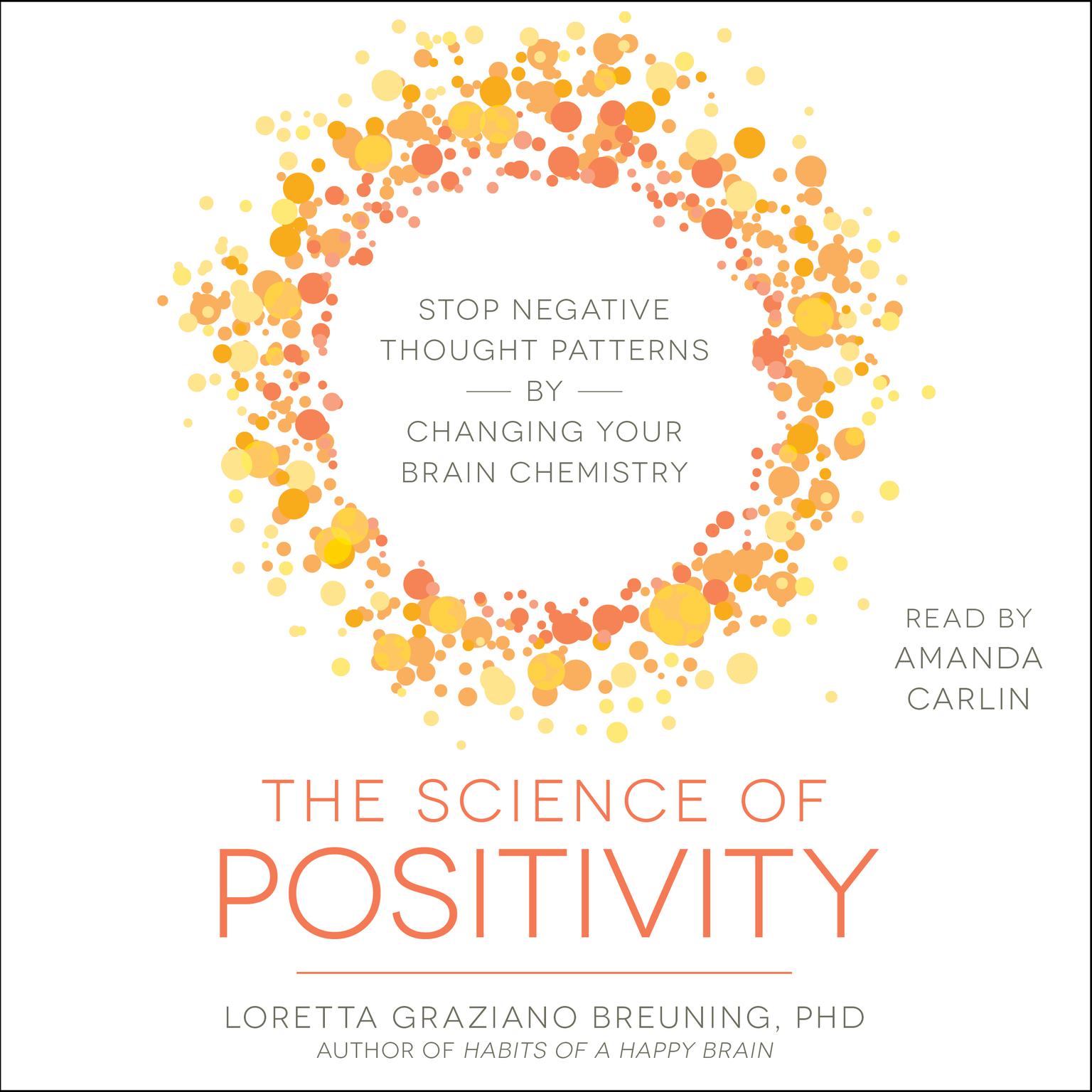 The Science of Positivity: Stop Negative Thought Patterns by Changing Your Brain Chemistry Audiobook, by Loretta Graziano Breuning