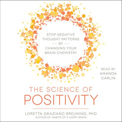 The Science of Positivity: Stop Negative Thought Patterns by Changing Your Brain Chemistry Audiobook, by 