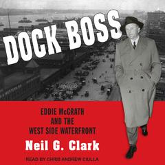 Dock Boss: Eddie McGrath and the West Side Waterfront Audiobook, by Neil G. Clark