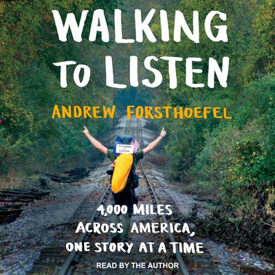 Walking to Listen: 4,000 Miles Across America, One Story at a Time Audiobook, by Andrew Forsthoefel