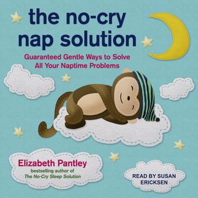 The No-Cry Nap Solution: Guaranteed Gentle Ways to Solve All Your Naptime Problems Audiobook, by Elizabeth Pantley